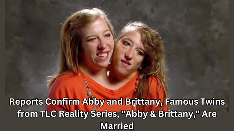 Reports Confirm Abby and Brittany, Famous Twins from TLC Reality Series, “Abby & Brittany,” Are Married